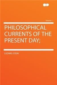 Philosophical Currents of the Present Day; Volume 1