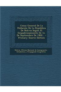 Censo General De La Población De La República De Bolivia Según El Empadronamiento De 1e. De Septiembre De 1900...