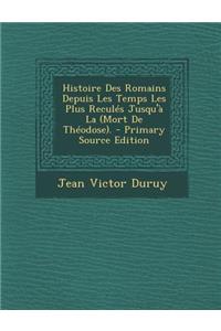 Histoire Des Romains Depuis Les Temps Les Plus Recules Jusqu'a La (Mort de Theodose).