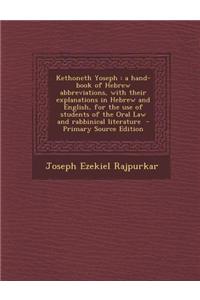 Kethoneth Yoseph: A Hand-Book of Hebrew Abbreviations, with Their Explanations in Hebrew and English, for the Use of Students of the Ora