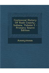 Centennial History of Rush County, Indiana, Volume 2