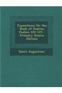 Expositions on the Book of Psalms: Psalms 102-125
