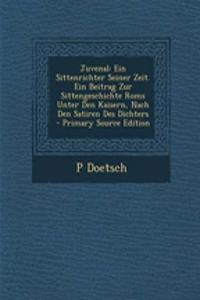 Juvenal: Ein Sittenrichter Seiner Zeit. Ein Beitrag Zur Sittengeschichte ROMs Unter Den Kaisern, Nach Den Satiren Des Dichters