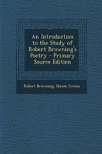 An Introduction to the Study of Robert Browning's Poetry - Primary Source Edition