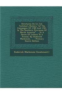 Strictures on Lt. Col. Tarleton's History of the Campaigns of 1780 and 1781, in the Southern Provinces of North America. ... in a Series of Letters to a Friend, by Roderick MacKenzie, ...