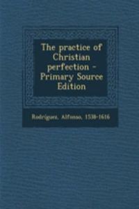 The Practice of Christian Perfection - Primary Source Edition