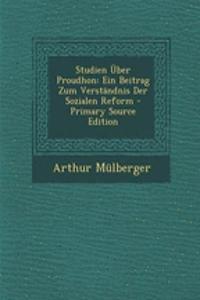 Studien Uber Proudhon: Ein Beitrag Zum Verstandnis Der Sozialen Reform - Primary Source Edition
