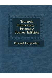 Towards Democracy - Primary Source Edition