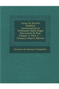 Corso Di Diritto Pubblico Amministrativo Professato Nella Regia Università Di Pisa, Volume 3, Part 1...