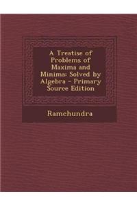A Treatise of Problems of Maxima and Minima: Solved by Algebra