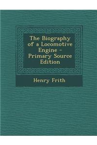 The Biography of a Locomotive Engine - Primary Source Edition