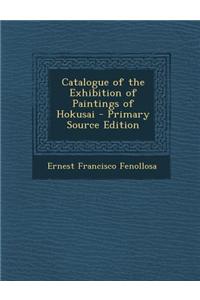 Catalogue of the Exhibition of Paintings of Hokusai - Primary Source Edition