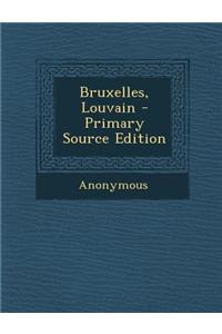 Bruxelles, Louvain - Primary Source Edition