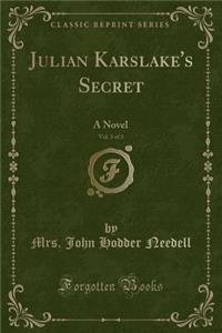 Julian Karslake's Secret, Vol. 3 of 3: A Novel (Classic Reprint)