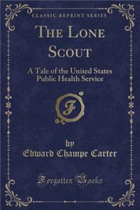 The Lone Scout: A Tale of the United States Public Health Service (Classic Reprint)