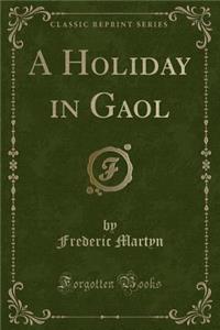 A Holiday in Gaol (Classic Reprint)