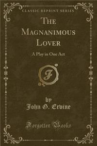 The Magnanimous Lover: A Play in One Act (Classic Reprint)