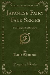 Japanese Fairy Tale Series, Vol. 2: The Tongue Cut Sparrow (Classic Reprint)