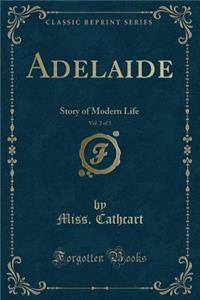 Adelaide, Vol. 2 of 3: Story of Modern Life (Classic Reprint)