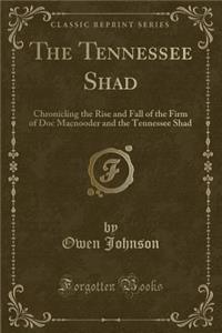 The Tennessee Shad: Chronicling the Rise and Fall of the Firm of Doc Macnooder and the Tennessee Shad (Classic Reprint)