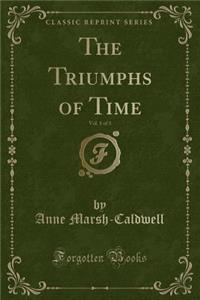 The Triumphs of Time, Vol. 1 of 3 (Classic Reprint)