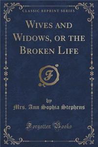 Wives and Widows, or the Broken Life (Classic Reprint)