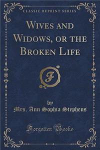 Wives and Widows, or the Broken Life (Classic Reprint)