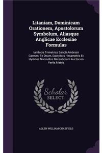 Litaniam, Dominicam Orationem, Apostolorum Symbolum, Aliasque Anglicae Ecclesiae Formulas