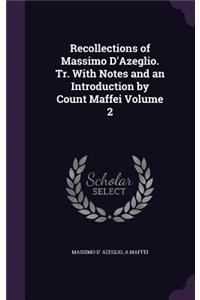 Recollections of Massimo D'Azeglio. Tr. With Notes and an Introduction by Count Maffei Volume 2