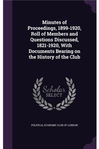 Minutes of Proceedings, 1899-1920, Roll of Members and Questions Discussed, 1821-1920, with Documents Bearing on the History of the Club