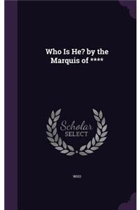 Who Is He? by the Marquis of ****