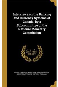 Interviews on the Banking and Currency Systems of Canada, by a Subcommittee of the National Monetary Commission