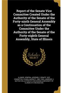 Report of the Senate Vice Committee Created Under the Authority of the Senate of the Forty-ninth General Assembly as a Continuation of the Committee Under the Authority of the Senate of the Forty-eighth General Assembly, State of Illinois