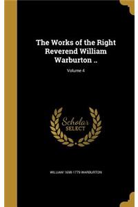 The Works of the Right Reverend William Warburton ..; Volume 4