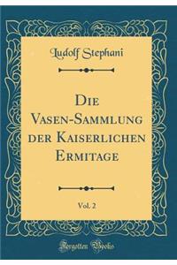 Die Vasen-Sammlung Der Kaiserlichen Ermitage, Vol. 2 (Classic Reprint)