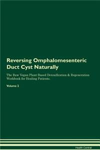 Reversing Omphalomesenteric Duct Cyst Naturally the Raw Vegan Plant-Based Detoxification & Regeneration Workbook for Healing Patients. Volume 2
