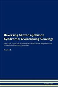 Reversing Stevens-Johnson Syndrome: Overcoming Cravings the Raw Vegan Plant-Based Detoxification & Regeneration Workbook for Healing Patients. Volume 3