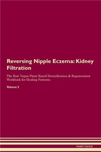 Reversing Nipple Eczema: Kidney Filtration The Raw Vegan Plant-Based Detoxification & Regeneration Workbook for Healing Patients.Volume 5