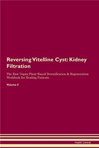 Reversing Vitelline Cyst: Kidney Filtration The Raw Vegan Plant-Based Detoxification & Regeneration Workbook for Healing Patients. Volume 5