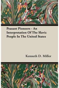 Peasant Pioneers - An Interpretation of the Slavic People in the United States