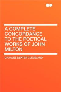 A Complete Concordance to the Poetical Works of John Milton