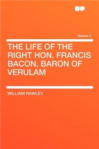 The Life of the Right Hon. Francis Bacon, Baron of Verulam Volume 2