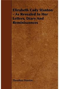 Elizabeth Cady Stanton - As Revealed In Her Letters, Diary And Reminiscences