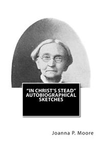 In Christ's Stead Autobiographical Sketches