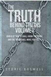 Truth Behind Truths Volume I: John 8:32 And Ye Shall Know the Truth, and the Truth Shall Make You Free.