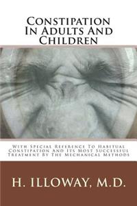 Constipation in Adults and Children: With Special Reference to Habitual Constipation and Its Most Successful Treatment by the Mechanical Methods