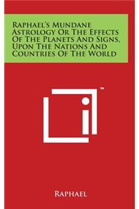 Raphael's Mundane Astrology Or The Effects Of The Planets And Signs, Upon The Nations And Countries Of The World