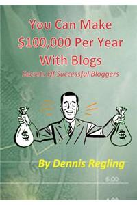 You Can Make $100,000 Per Year With Blogs