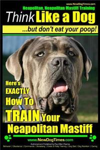 Neapolitan Mastiff, Neapolitan Mastiff Training - Think Like a Dog...but don't eat your poop!