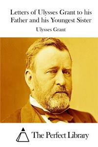 Letters of Ulysses Grant to his Father and his Youngest Sister